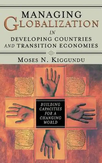 Managing Globalization in Developing Countries and Transition Economies: Building Capacities for a Changing World by Moses Kiggundu