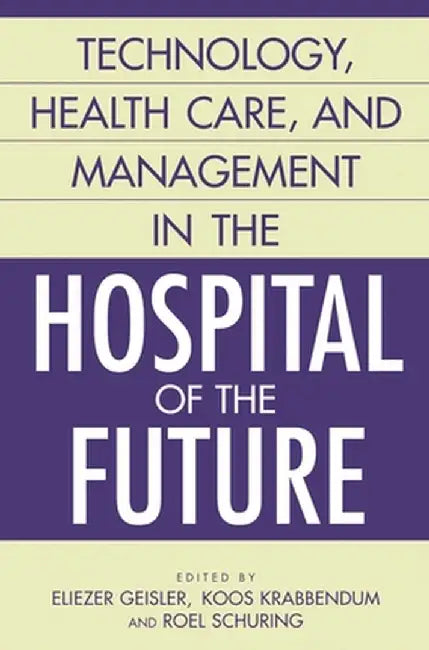 Technology, Health Care, and Management in the Hospital of the Future by Louis C. Gapenski