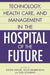Technology, Health Care, and Management in the Hospital of the Future by Louis C. Gapenski