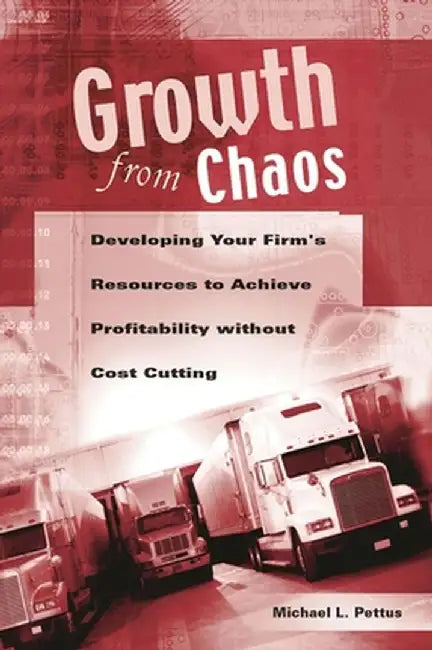 Growth from Chaos: Developing Your Firm's Resources to Achieve Profitability Without Cost Cutting by Michael Pettus