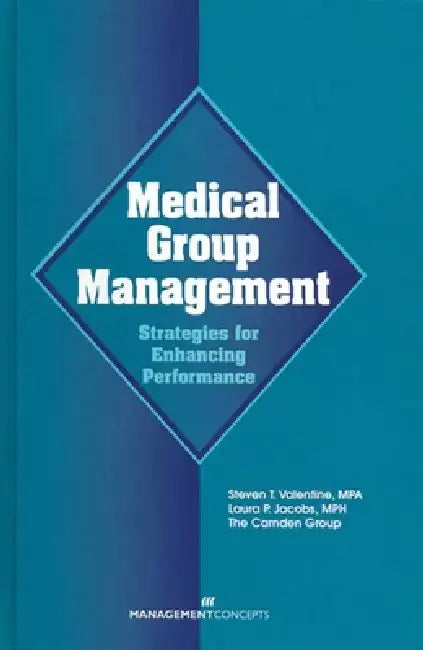 Medical Group Management: Strategies for Enhancing Performance: . by Steven T. Valentine, Laura P. Jacobs