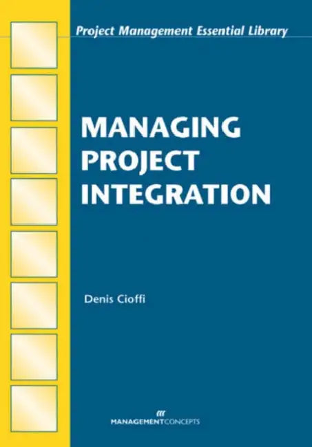 Managing Project Integration by Denis F. Cioffi