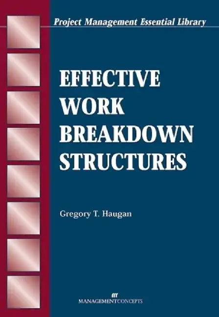 Effective Work Breakdown Structures by Gregory T Haugan