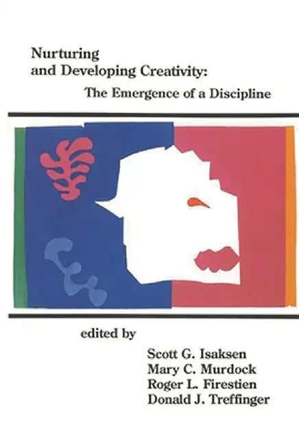 Nurturing and Developing Creativity: The Emergence of a Discipline by Scott G. Isaksen