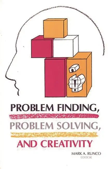 Problem Finding, Problem Solving, and Creativity by Mark A. Runco