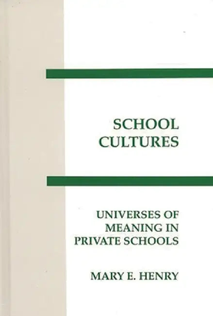 Schooling Cultures: Universes of Meaning in Private School by Mary E. Henry