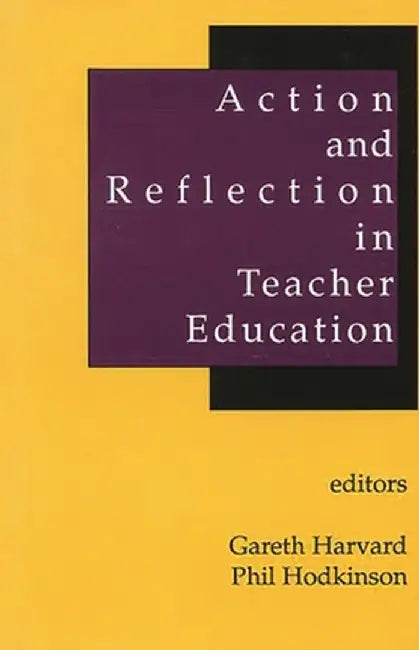Action and Reflection in Teacher Education by Gareth Harvard