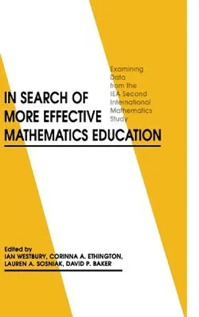 In Search of More Effective Mathematics Education: Examining Data from the Iea Second International Mathematics Study by Ian Westbury