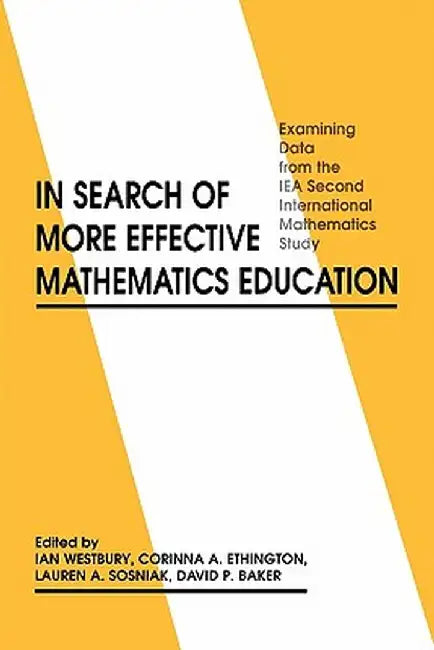 In Search of More Effective Mathematics Education: Examining Data from the Iea Second International Mathematics Study by Ian Westbury