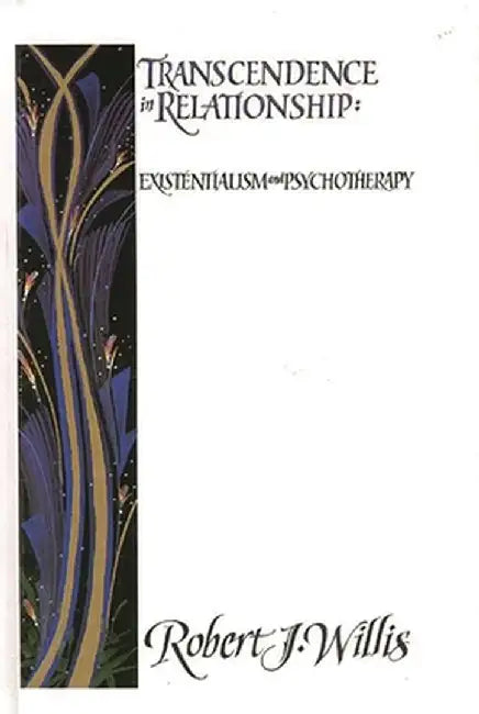 Transcendence in Relationship: Extentialism and Psychotherapy by Robert J. Willis
