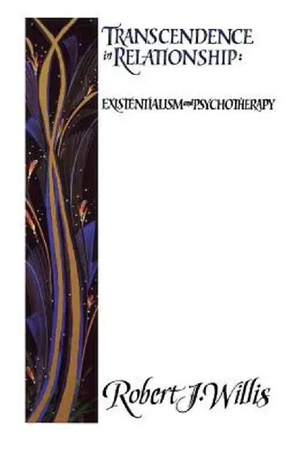 Transcendence in Relationships: Extentialism and Psychotherapy by Robert J. Willis