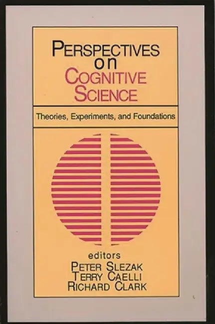 Perspectives on Cognitive Science, Volume 1: Theories, Experiments, and Foundations by Peter Slezak