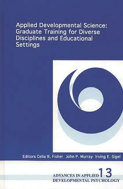Applied Developmental Science: Graduate Training for Diverse Disciplines and Educational Settings by Irving E. Sigel
