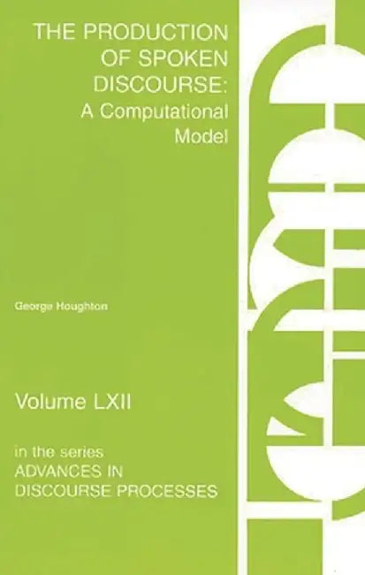 The Production of Spoken Discourse: A Computational Model by George Houghton