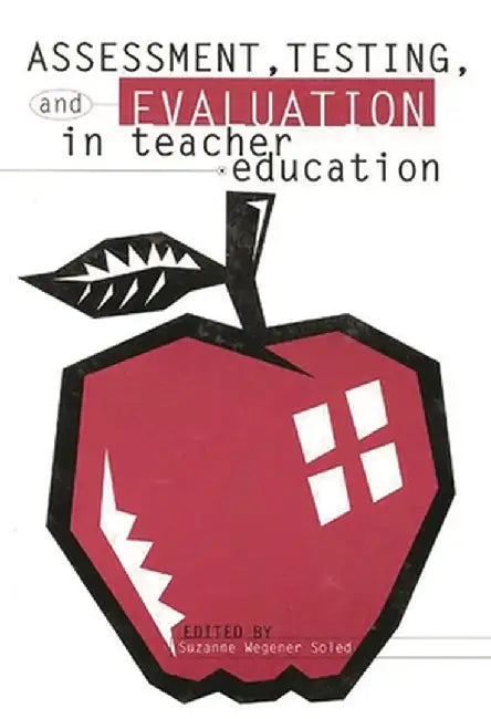 Assessment, Testing and Evaluation in Teacher Education by Suzanne Wegener Soled