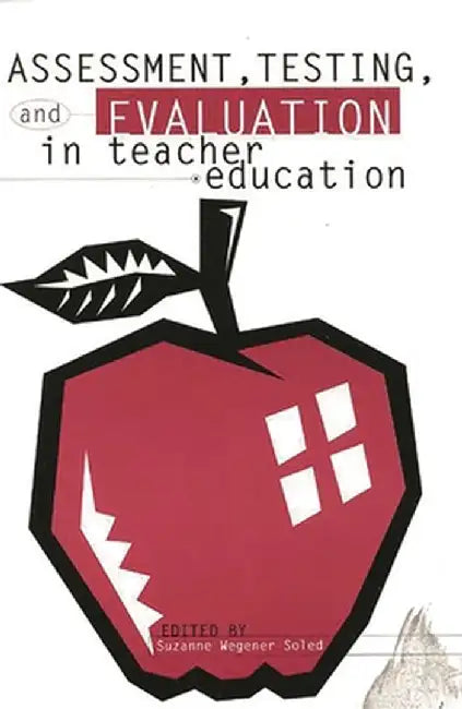 Assessment, Testing and Evalution in Teacher Education by Suzanne Wegener Soled