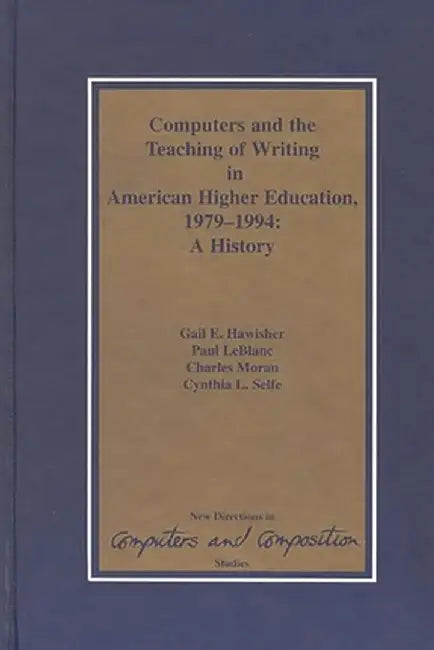 Computers and the Teaching of Writing in American Higher Education, 1979-1994: A History by Gail Hawisher