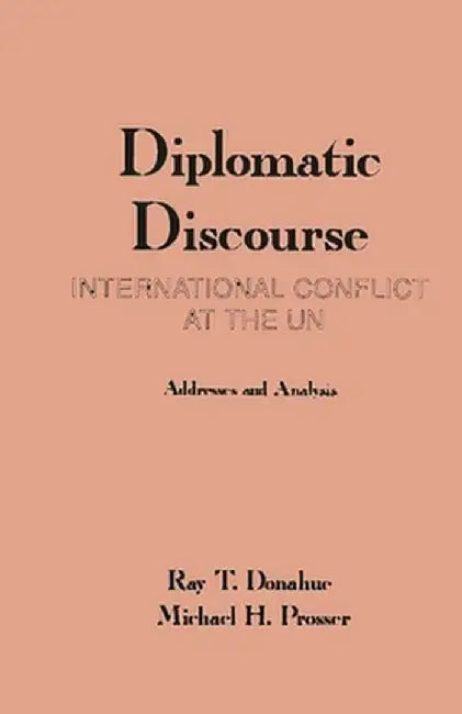 Diplomatic Discourse: International Conflict at the United Nations by Ray T. Donahue
