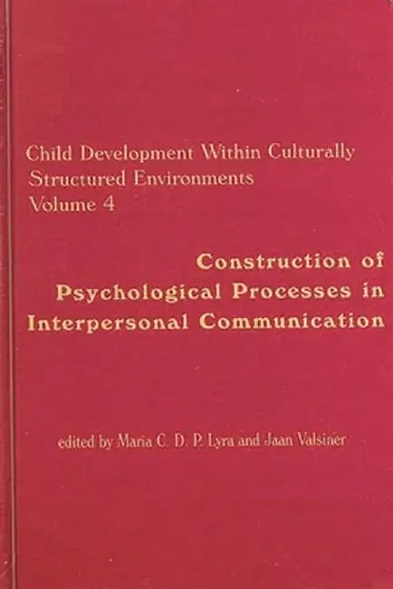 Child Development Within Culturally Structured Environments, Volume 4: Construction of Psychological Processes in Interpersonal Communication by Maria Lyra