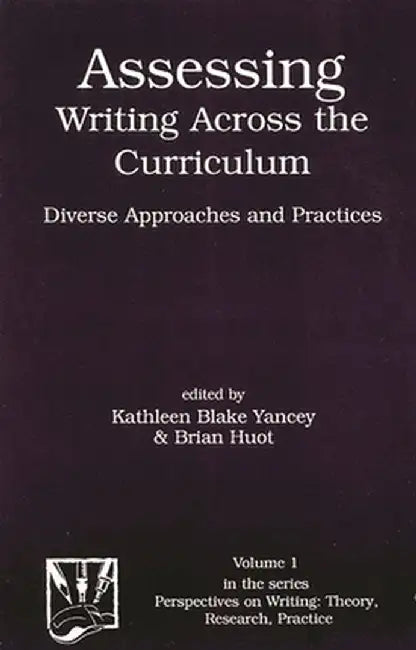 Assessing Writing Across the Curriculum: Diverse Approaches and Practices by Brian Huot