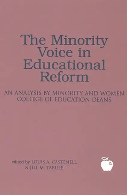 The Minority Voice in Educational Reform: An Analysis by Minority and Women College of Education Deans by Louis a. Jr. Castenell