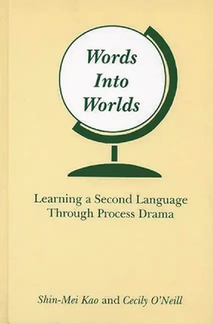Words Into Worlds: Learning a Second Language Through Process Drama by Shin-Mei Kao