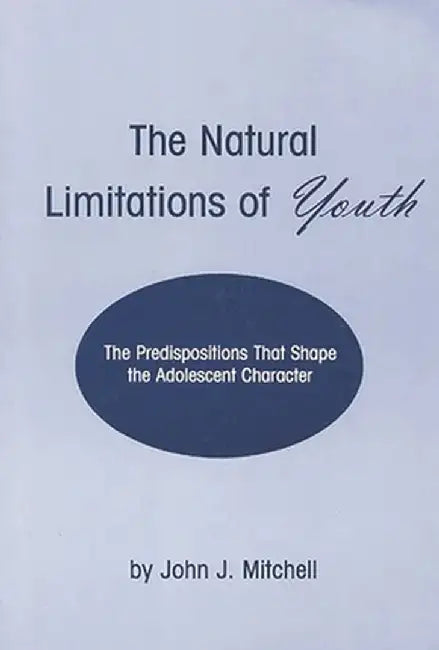 The Natural Limitations of Youth: The Predispositions That Shape the Adolescent Character by John J. Mitchell