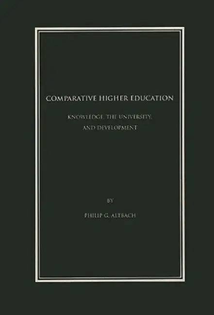 Comparative Higher Education: Knowledge, the University, and Development by Philip G. Altbach
