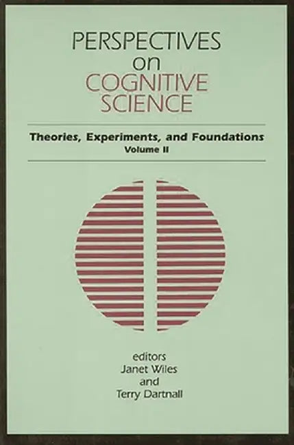 Perspectives on Cognitive Science, Volume 2: Theories, Experiments, and Foundations by Janet Wiles