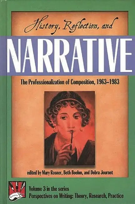 History, Reflection, and Narrative: The Professionalization of Composition 1963-1983 by Mary Rosner