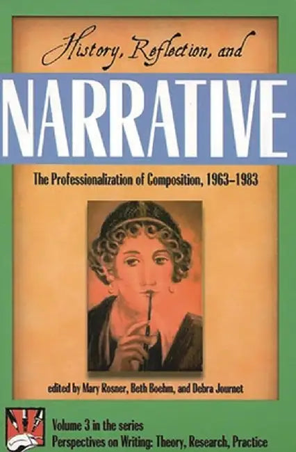 History, Reflection, and Narrative: The Professionalization of Composition 1963-1983 by Rosner