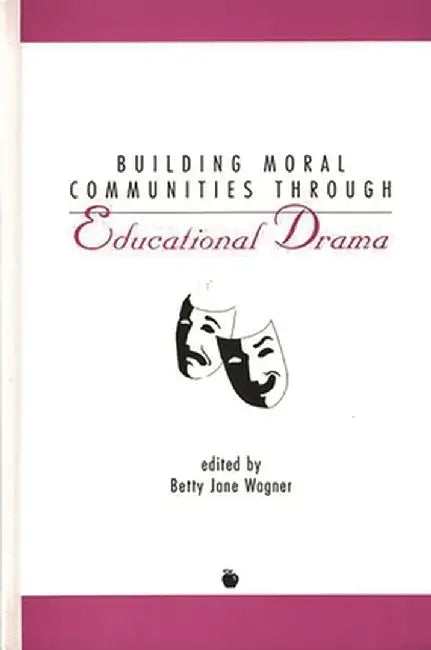 Building Moral Communities Through Educational Drama by Betty Wagner