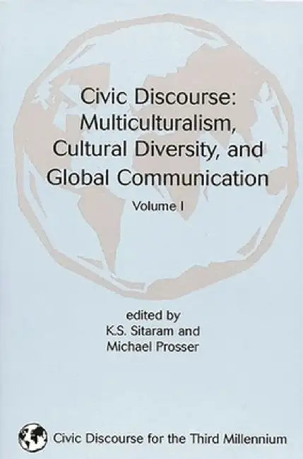 Civic Discourse: Volume One, Mutliculturalism, Cultural Diversity, and Global Communication by K. S. Sitaram