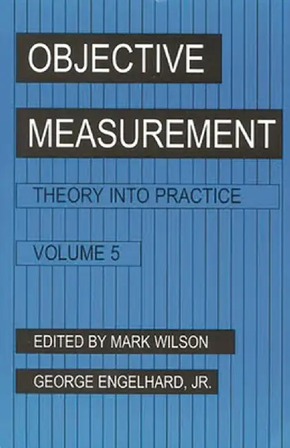 Objective Measurement: Theory Into Practice, Volume 5 by Mark Wilson