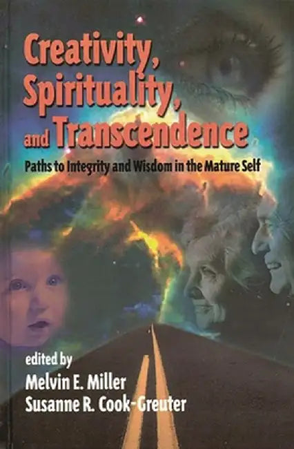 Creativity, Spirituality, and Transcendence: Paths to Integrity and Wisdom in the Mature Self by Melvin Miller