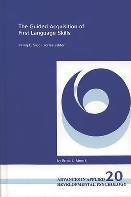 The Guided Acquisition of First Language Skills by Ernst L. Moerk
