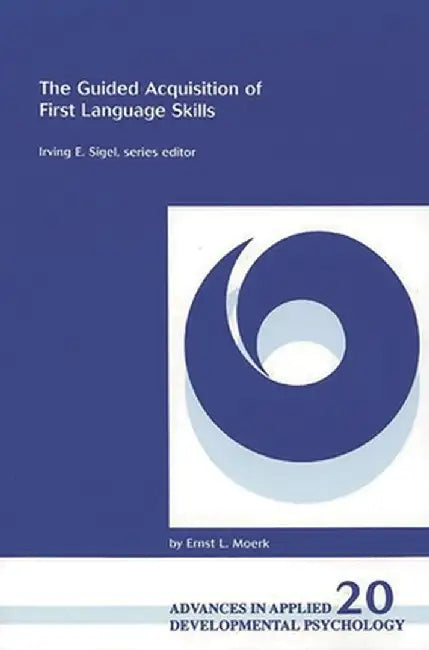 The Guided Acquisition of First Language Skills by Ernst L. Moerk