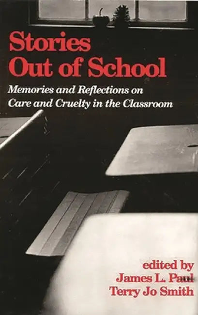 Stories Out of School: Memories and Reflections on Care and Cruelty in the Classroom by James Paul