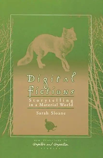 Digital Fictions: Storytelling in a Material World by Sarah Sloane