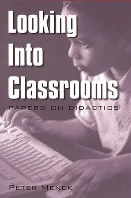 Looking Into Classrooms: Papers on Didactics by Peter Menck