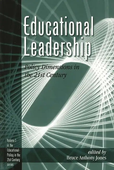 Educational Leadership: Policy Dimensions in the 21st Century by Bruce Anthony Jones