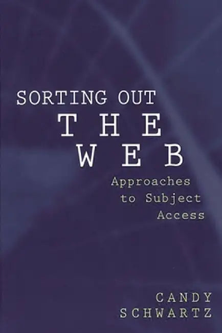 Sorting Out the Web: Approaches to Subject Access by Candy Schwartz