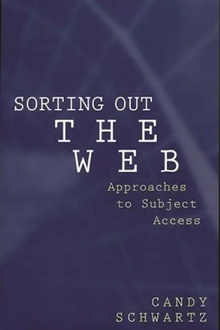 Sorting Out the Web: Approaches to Subject Access by Candy Schwartz
