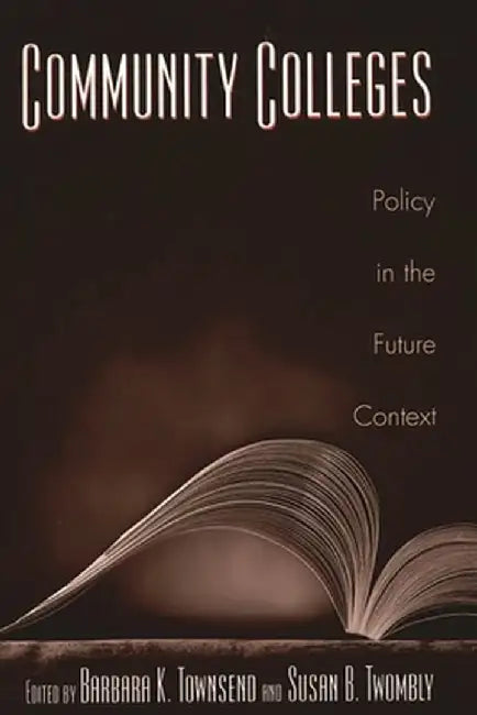 Community Colleges: Policy in the Future Context by Barbara Townsend
