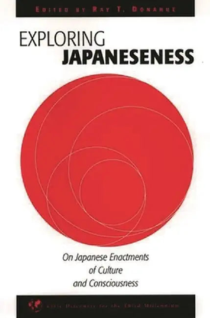 Exploring Japaneseness: On Japanese Enactments of Culture and Consciousness by Ray T. Donahue