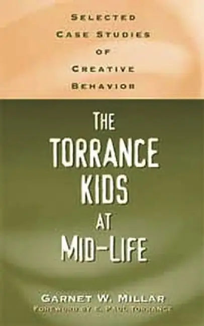 Torrance Kids at Mid-Life: Selected Case Studies of Creative Behavior by Garnet W. Millar