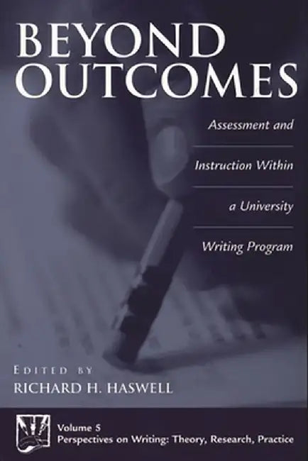 Beyond Outcomes: Assessment and Instruction Within a University Writing Program by Richard Haswell