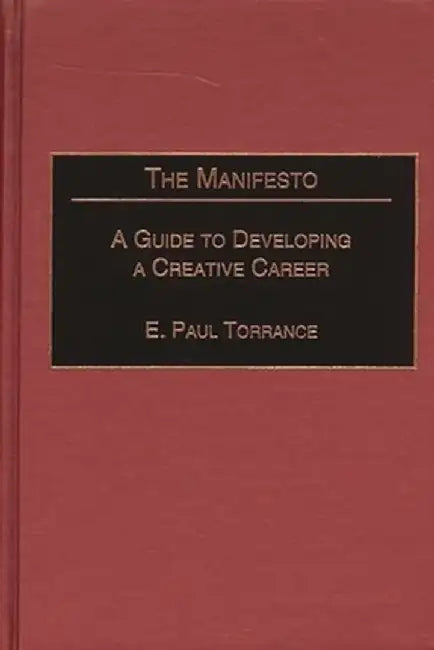 The Manifesto: A Guide to Developing a Creative Career by E. Paul Torrance