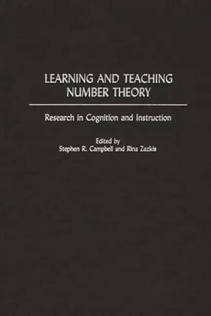 Learning and Teaching Number Theory: Research in Cognition and Instruction by Stephen R. Campbell