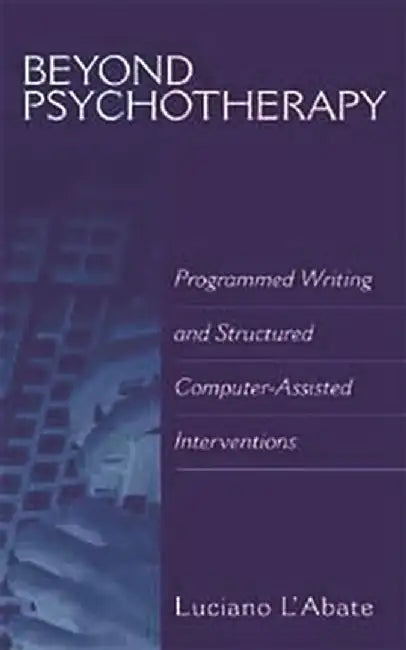 Beyond Psychotherapy: Programmed Writing and Structured Computer-Assisted Interventions by Luciano L'Abate